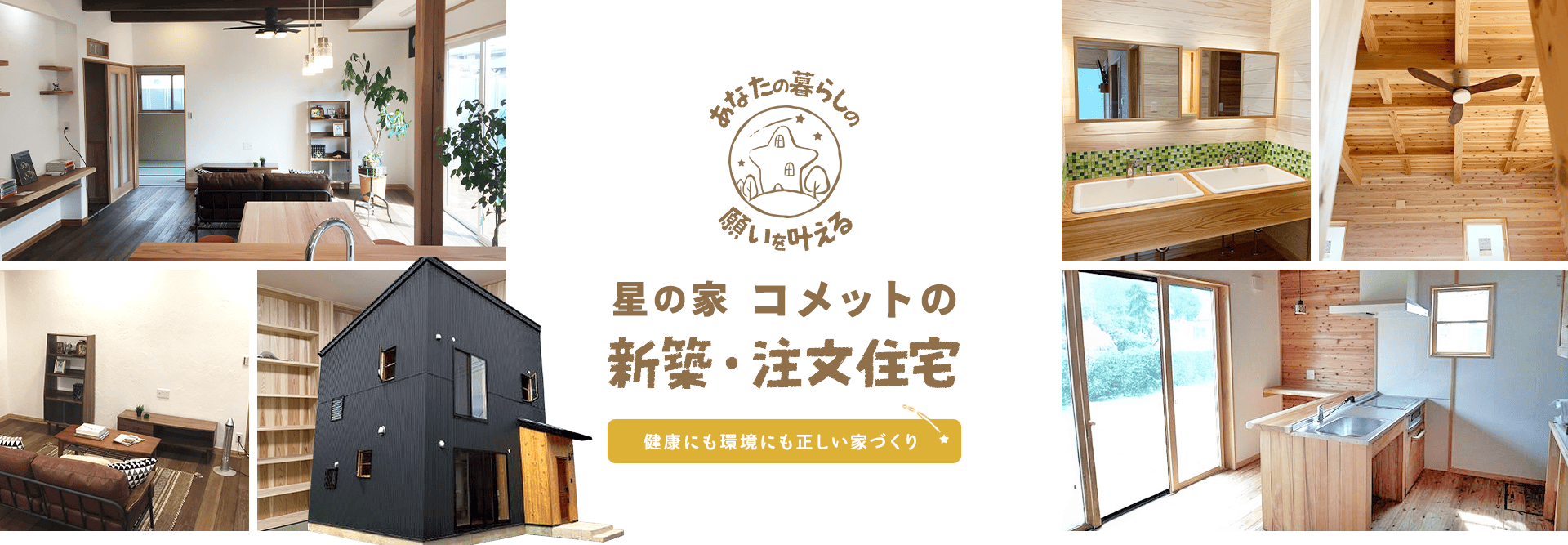 あなたの暮らしの願いを叶える　星の家 コメットの新築・注文住宅　健康にも環境にも正しい家づくり
