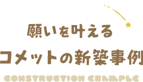 願いを叶える コメットの新築事例