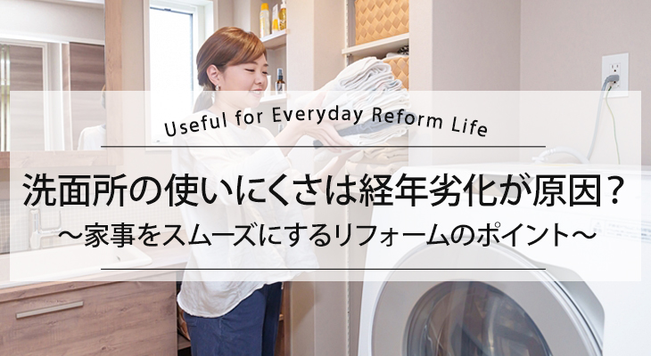 洗面所の使いにくさは経年劣化が原因？家事をスムーズにするリフォームのポイント